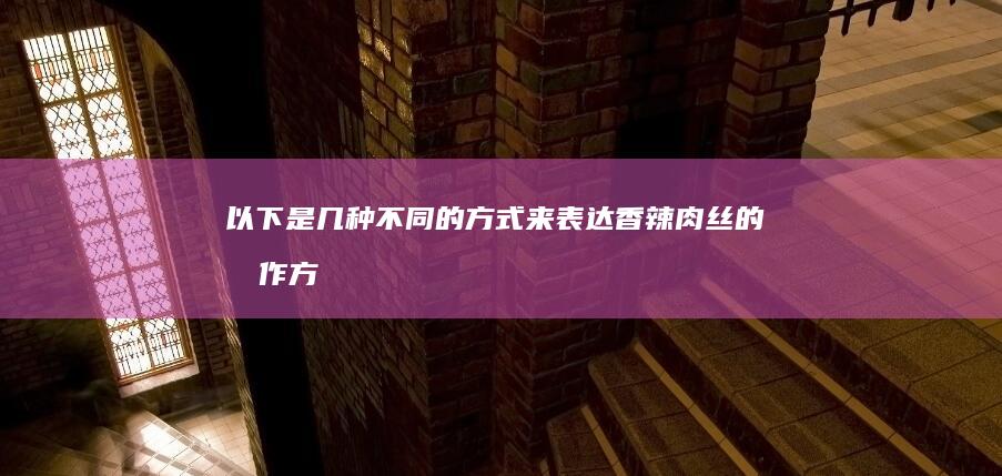 以下是几种不同的方式来表达“香辣肉丝的制作方法”，这些标题都力求与香辣肉丝的做法最正宗的做法在意图上保持一致，但采用了不同的措辞和表达方式：